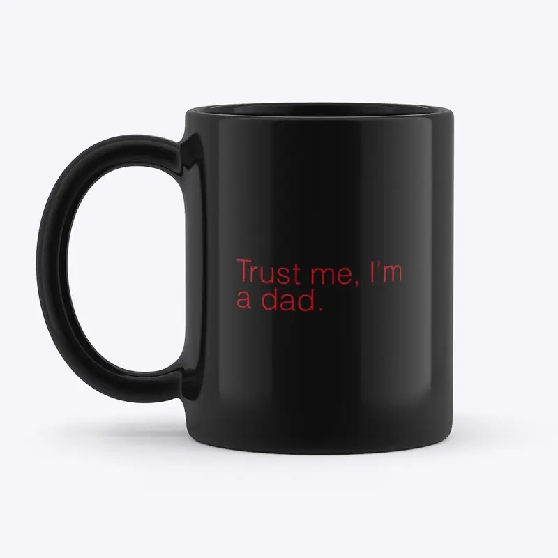 “Trust me, I’m a dad.” Coffee Mug